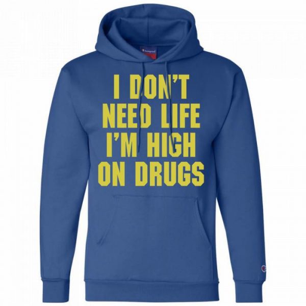 i don't need life i'm high on drugs sweater